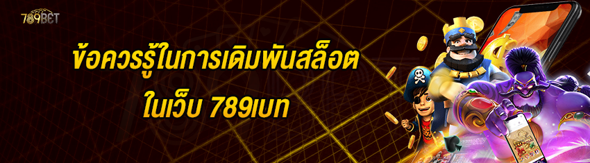 ข้อควรรู้ในการเดิมพันสล็อตในเว็บ 789เบท