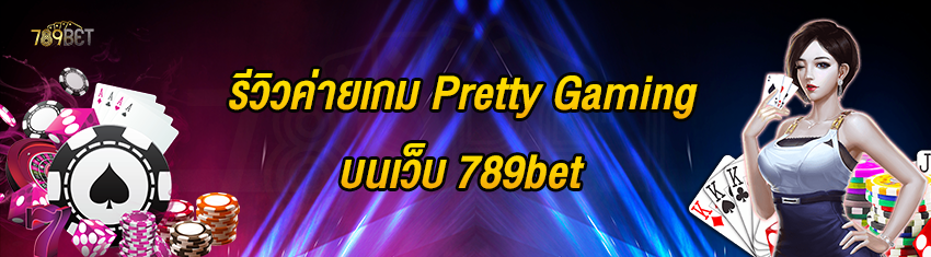 รีวิวค่ายเกม Pretty Gaming บนเว็บ 789bet