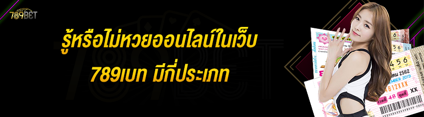 รู้หรือไม่หวยออนไลน์ในเว็บ 789เบท มีกี่ประเภท