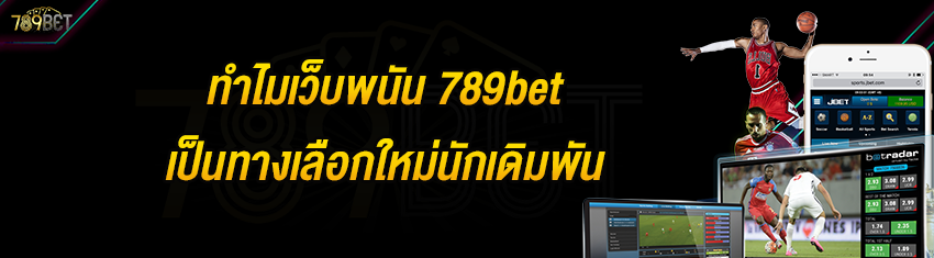 ทำไมเว็บพนัน 789bet เป็นทางเลือกใหม่นักเดิมพัน