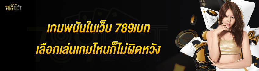 เกมพนันในเว็บ 789เบท เลือกเล่นเกมไหนก็ไม่ผิดหวัง