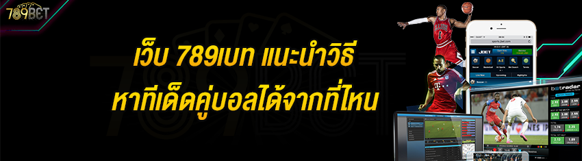 เว็บ 789เบท แนะนำวิธีหาทีเด็ดคู่บอลได้จากที่ไหน