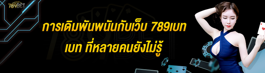 การเดิมพันพนันกับเว็บ 789เบท ที่หลายคนยังไม่รู้