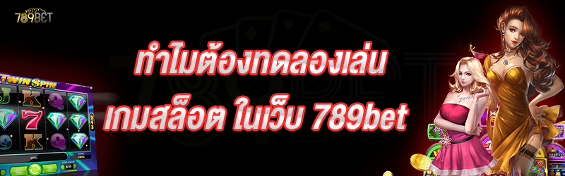 ทำไมต้องทดลองเล่นเกมสล็อต ในเว็บ 789bet