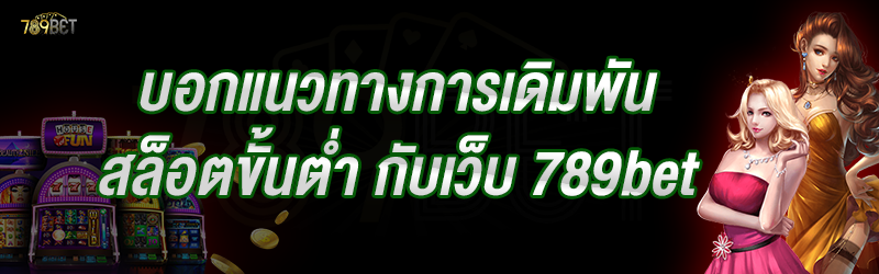 บอกแนวทางการเดิมพันสล็อตขั้นต่ำ กับเว็บ 789bet