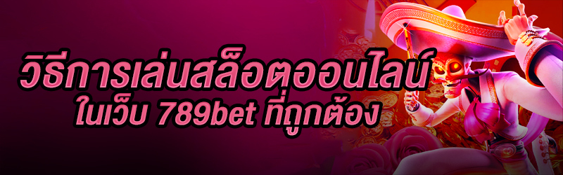 วิธีการเล่นสล็อตออนไลน์-ในเว็บ-789bet-ที่ถูกต้อง