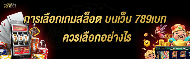 การเลือกเกมสล็อต บนเว็บ 789เบท ควรเลือกอย่างไร