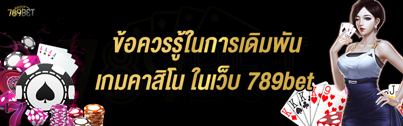 ข้อควรรู้ในการเดิมพันเกมคาสิโน ในเว็บ 789bet