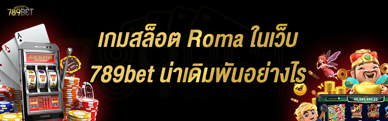 เกมสล็อต Roma ในเว็บ 789bet น่าเดิมพันอย่างไร