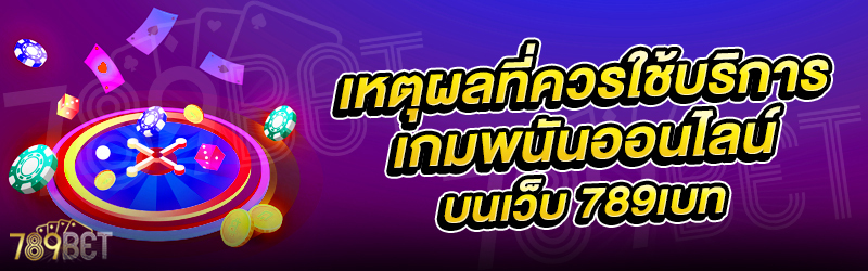 เหตุผลที่ควรใช้บริการเกมพนันออนไลน์-บนเว็บ-789เบท