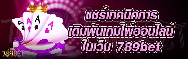 แชร์เทคนิคการเดิมพันเกมไพ่ออนไลน์-ในเว็บ-789bet