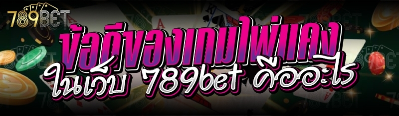 ข้อดีของเกมไพ่แคง ในเว็บ 789bet คืออะไร